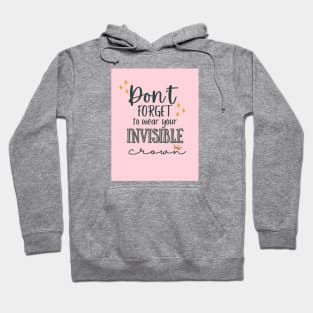 Dont forget to wear your invisible crown Hoodie